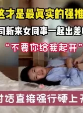 “不要你给我起开”直接强行硬上女同事内射【“约炮强行”拿下看简阶】[00:20:41]